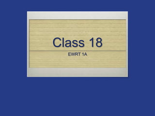 Class 18
  EWRT 1A
 