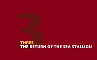 3
THREE
THE RETURN OF THE SEA STALLION
 
