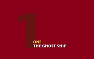 1
ONE
THE GHOST SHIP
 