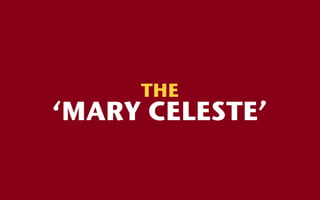 THE
‘MARY CELESTE’
 