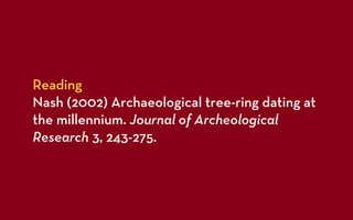 Reading
Nash (2002) Archaeological tree-ring dating at
the millennium. Journal of Archeological
Research 3, 243-275.
 