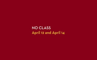 NO CLASS
April 12 and April 14
 