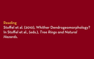 Reading
Stoﬀel et al. (2010), Whither Dendrogeomorphology?
In Stoﬀel et al., (eds.), Tree Rings and Natural
Hazards.
 