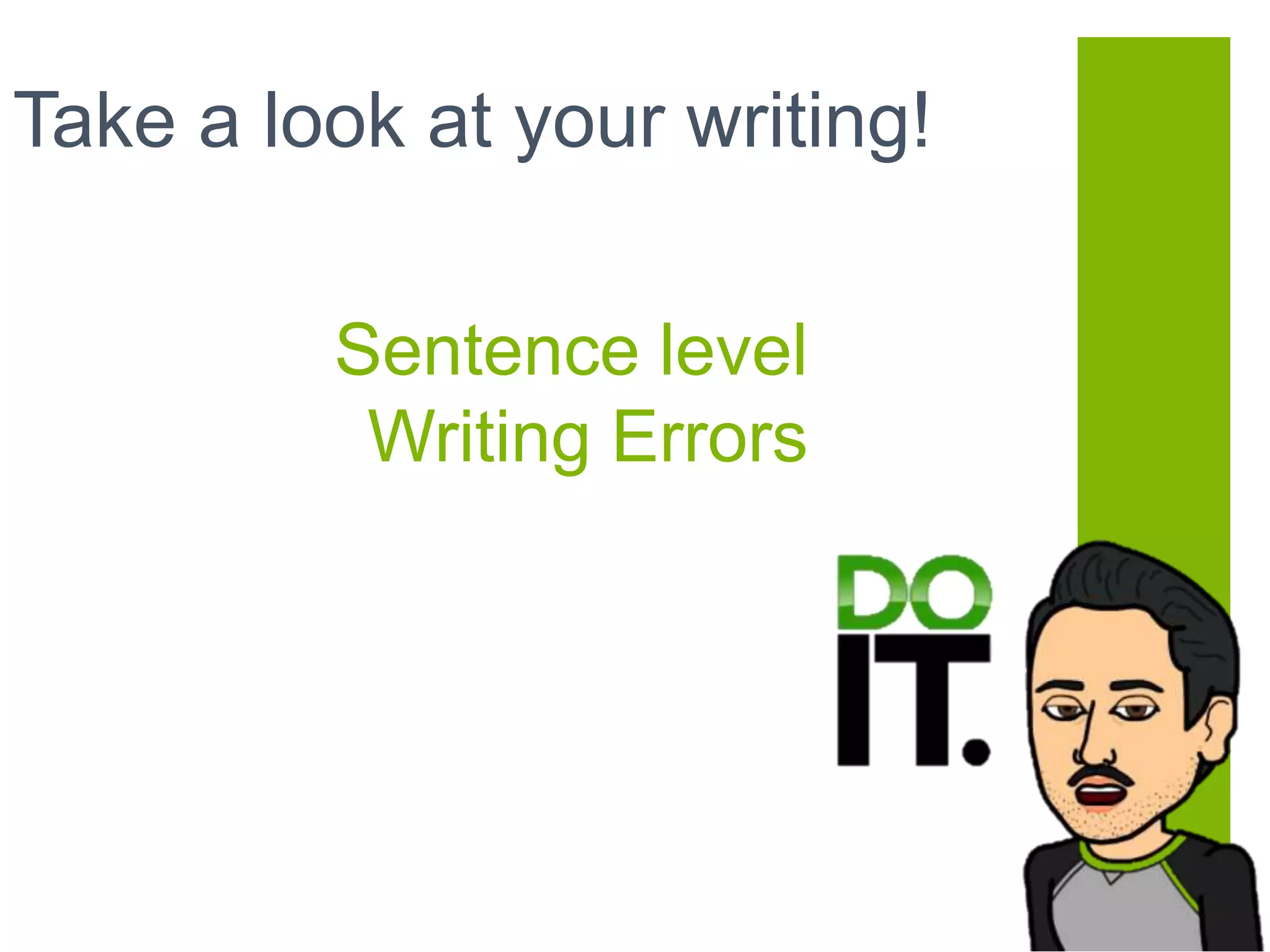 Sentence level
Writing Errors
Take a look at your writing!
 