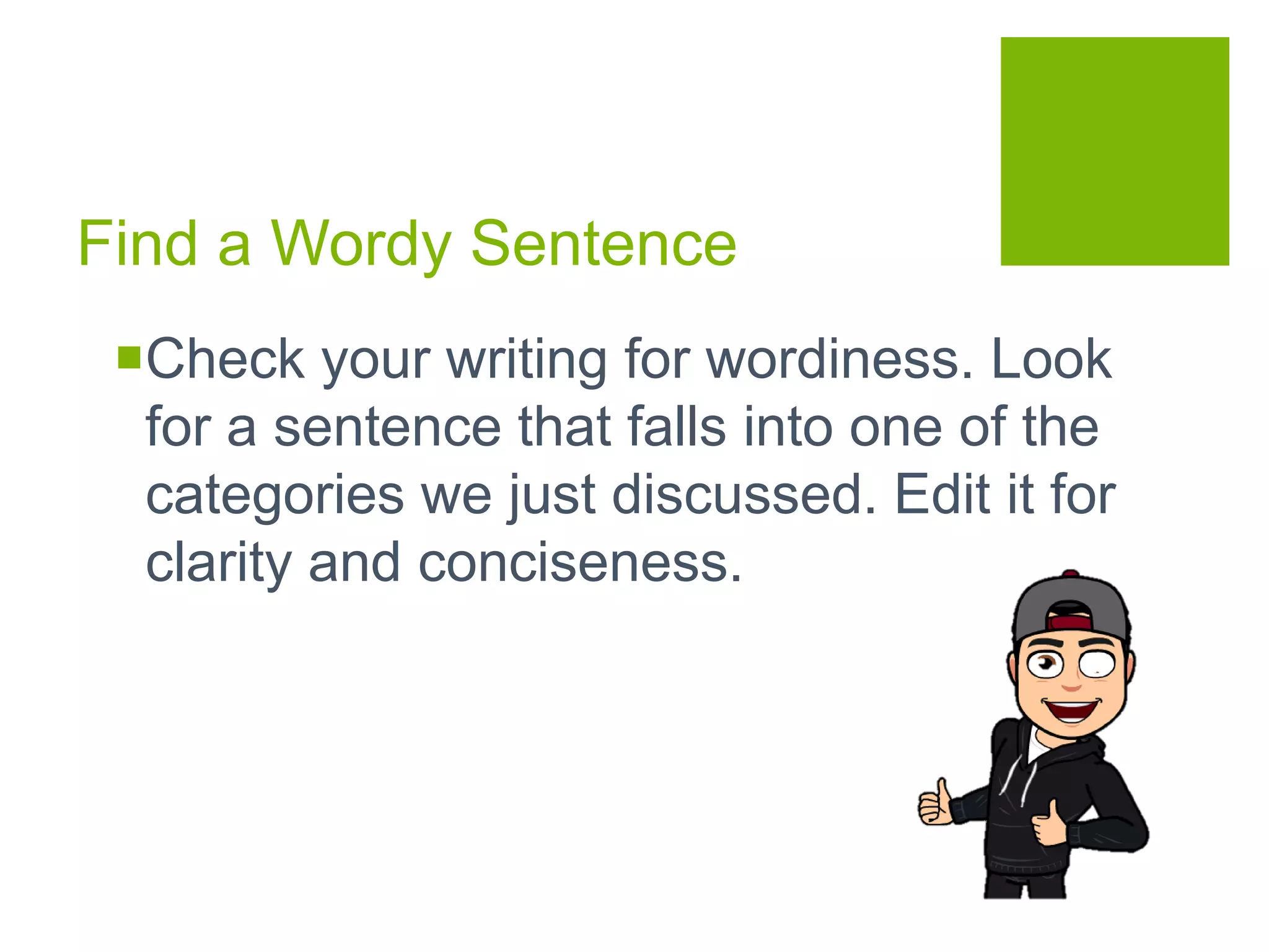 Find a Wordy Sentence
Check your writing for wordiness. Look
for a sentence that falls into one of the
categories we just discussed. Edit it for
clarity and conciseness.
 