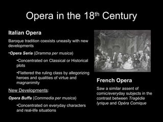 Opera in the 18 th  Century ,[object Object],[object Object],[object Object],[object Object],[object Object],[object Object],[object Object],[object Object],French Opera Saw a similar assent of comic/everyday subjects in the contrast between  Tragédie lyrique  and  Opéra Comique   