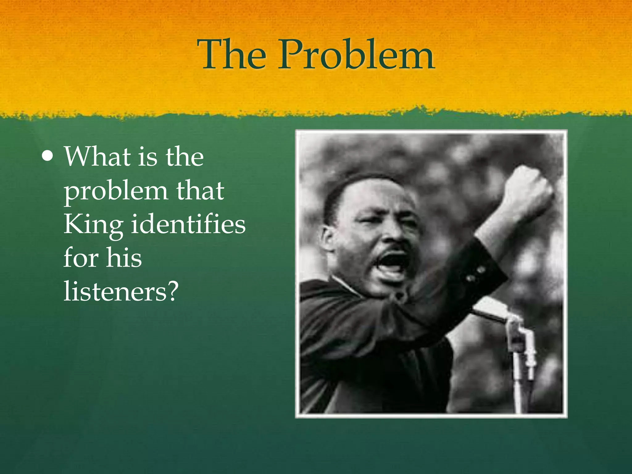 The Problem
 What is the
problem that
King identifies
for his
listeners?
 