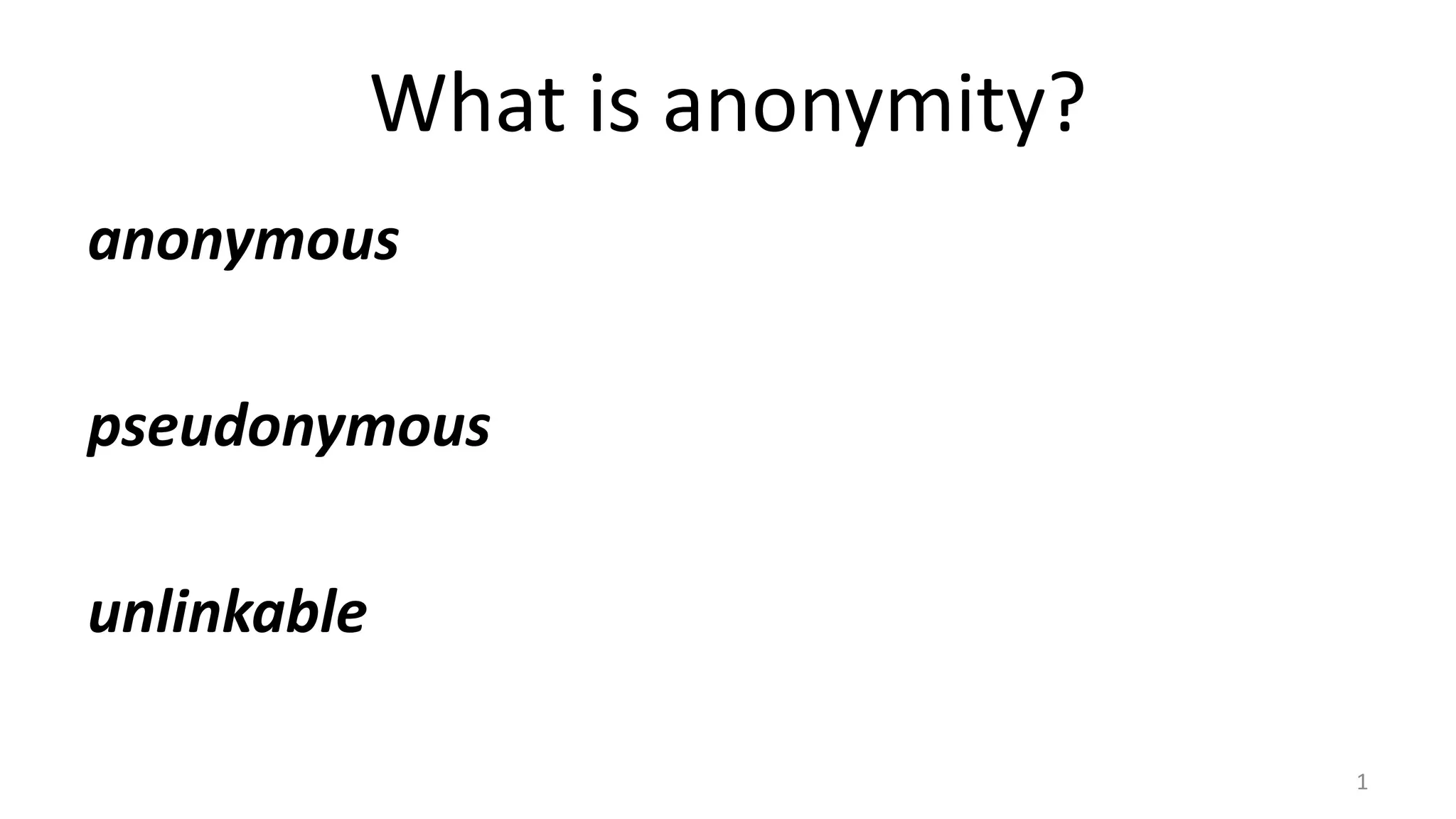 What is anonymity?
anonymous
pseudonymous
unlinkable
1
 
