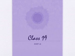 Class 19
  EWRT 1A
 