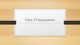 Class 19 Instructions
 