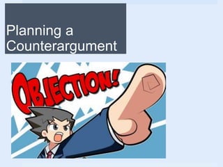 Planning a
Counterargument
 