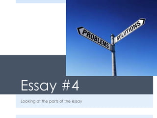 Essay #4
Looking at the parts of the essay
 