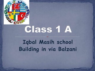 Iqbal Masih school Building in via Balzani Class 1 A 