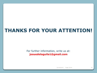 79
THANKS FOR YOUR ATTENTION!
For further information, write us at:
josuedelaguila1@gmail.com
23/10/2018 Taller 2018
 