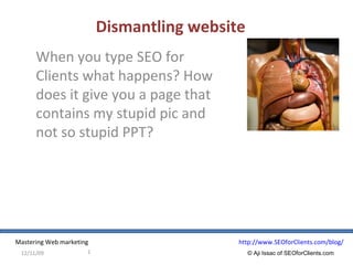 Dismantling website When you type SEO for Clients what happens? How does it give you a page that contains my stupid pic and not so stupid PPT? 06/08/09 