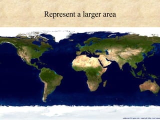 Represent a larger area 