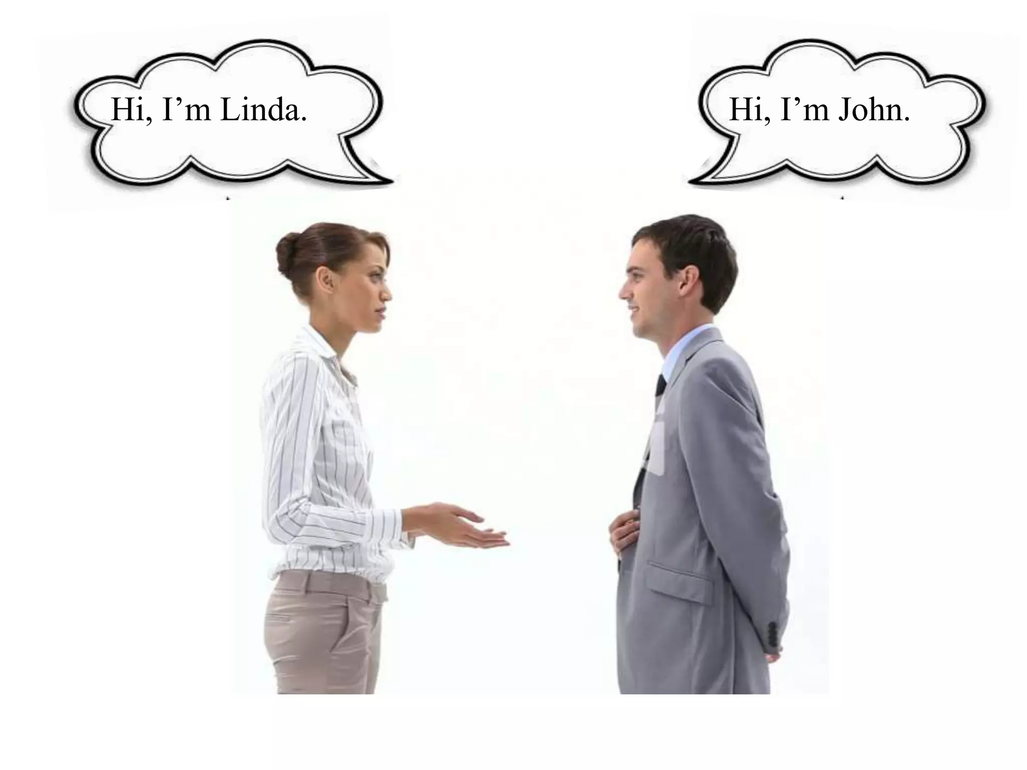 Hi, I’m Linda. Hi, I’m John.
 