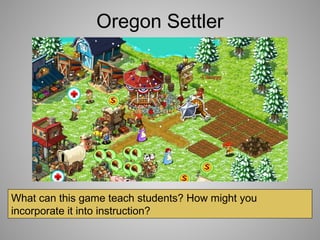Oregon Settler
What can this game teach students? How might you
incorporate it into instruction?
 