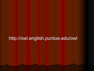 http://owl.english.purdue.edu/owl
 