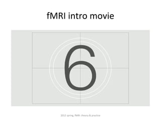 fMRI intro movie




   2012 spring, fMRI: theory & practice
 