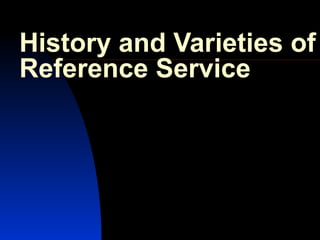 History and Varieties of Reference Service 