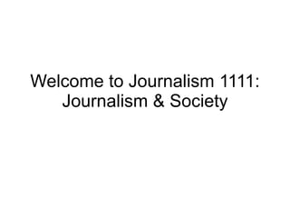 Welcome to Journalism 1111: Journalism & Society 