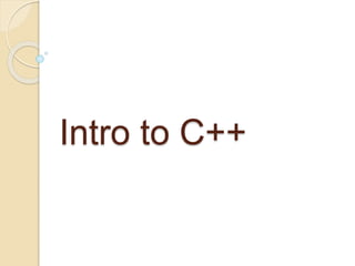 Intro to C++
 