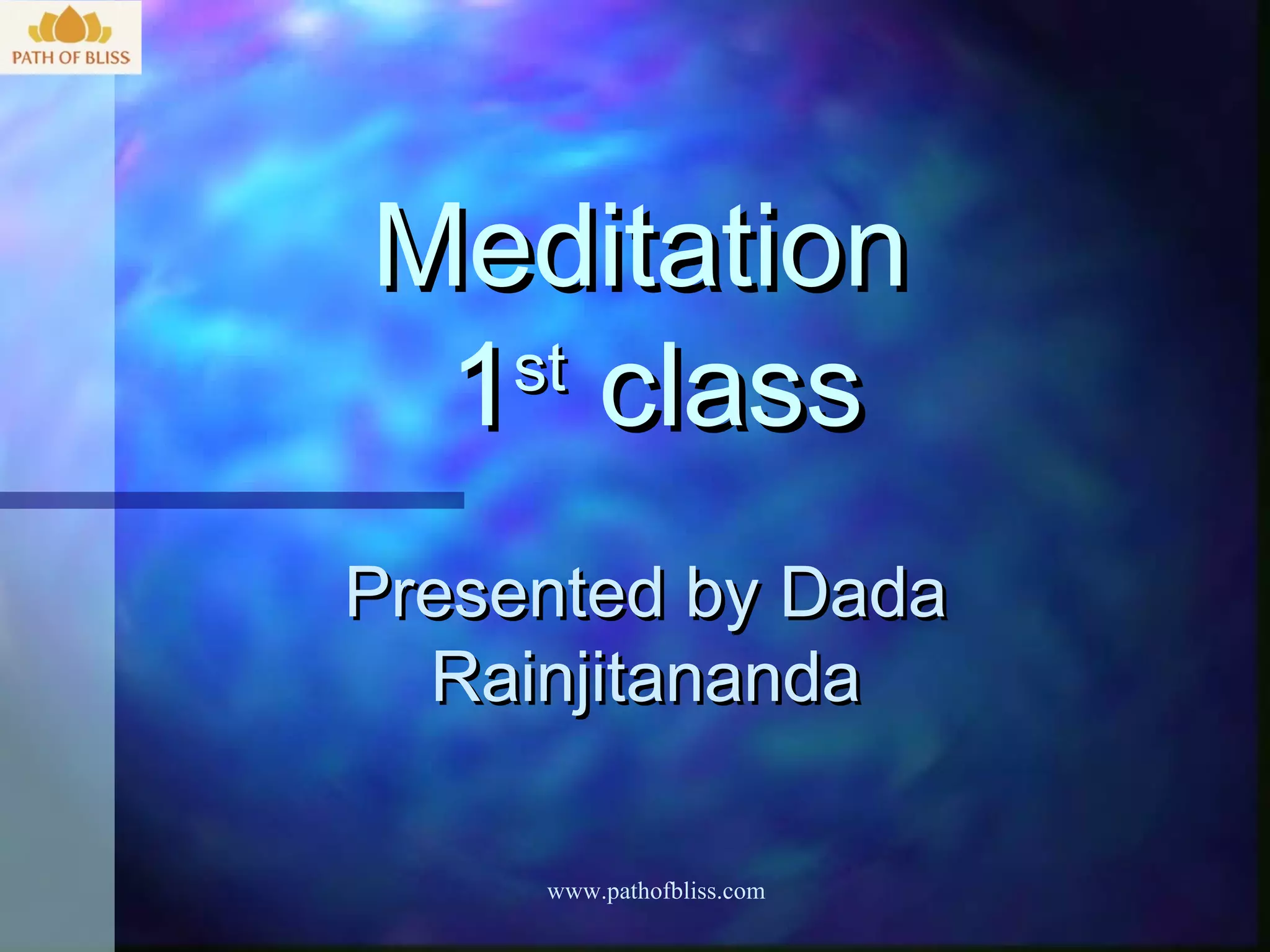 Meditation
 1 class
  st


Presented by Dada
  Rainjitananda

     www.pathofbliss.com
 