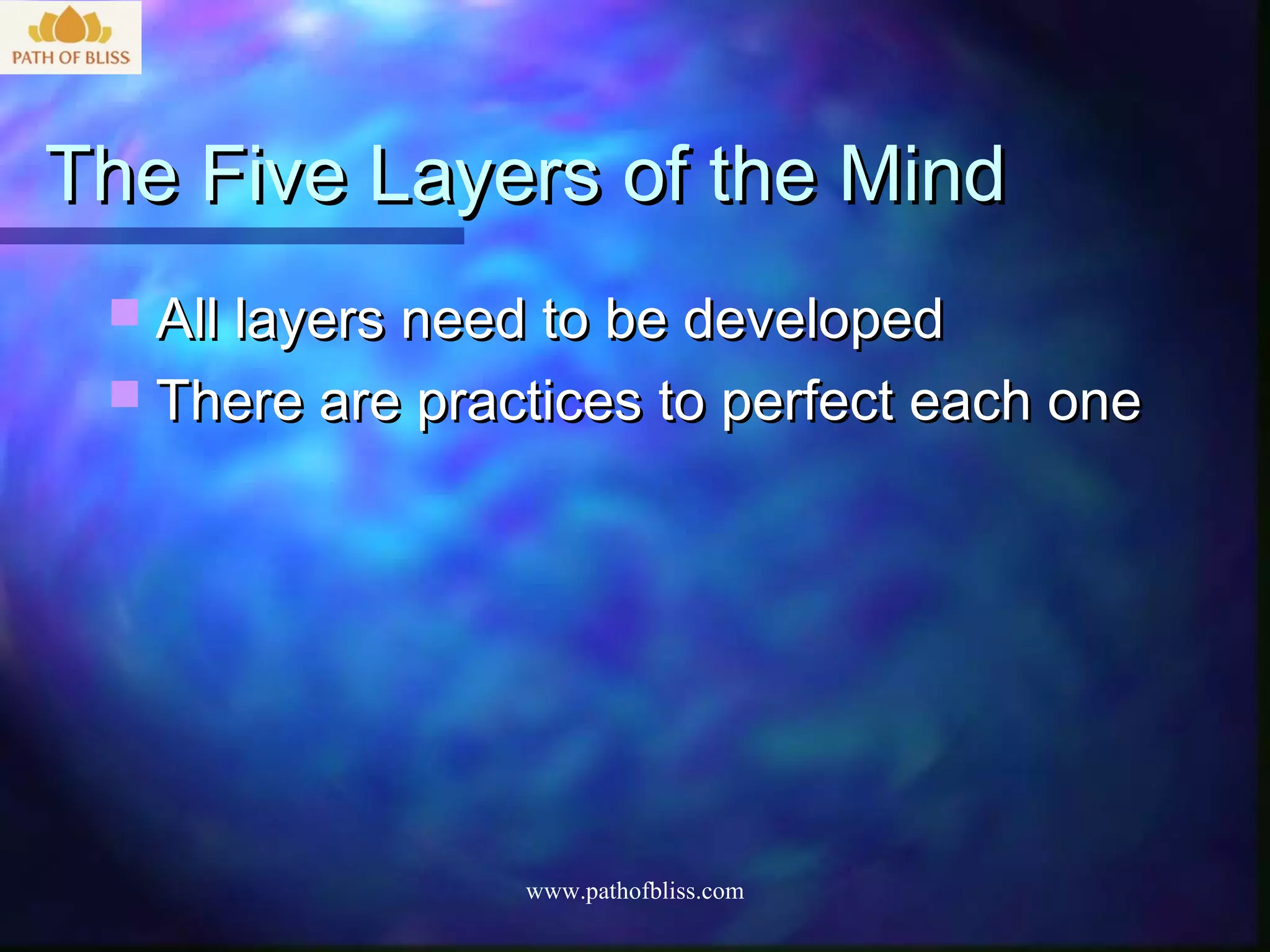 The Five Layers of the Mind
  All layers need to be developed
  There are practices to perfect each one




                 www.pathofbliss.com
 