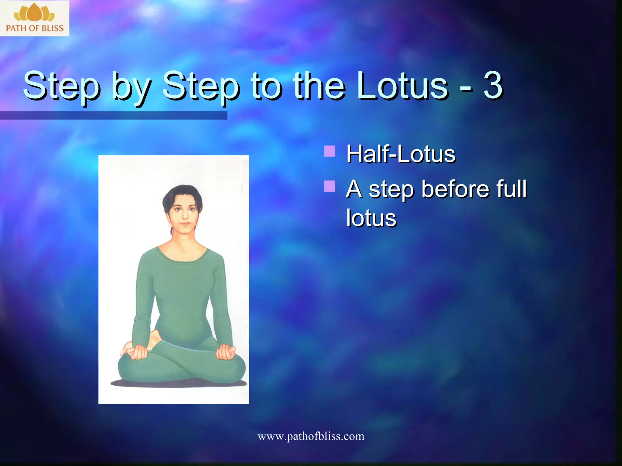 Step by Step to the Lotus - 3
                            Half-Lotus
                            A step before full
                             lotus




              www.pathofbliss.com
 