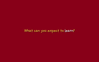 What can you expect to learn?
 