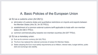 A. Basic Policies of the European Union
 EU as a customs union (Art 28(1)):
 elimination of customs duties and quantitat...