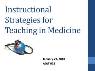 Instructional
Strategies for
Teaching in Medicine
January 29, 2018
ADLT 672
 
