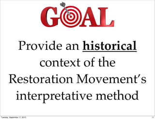 Provide an historical
context of the
Restoration Movement’s
interpretative method
11Tuesday, September 17, 2013
 
