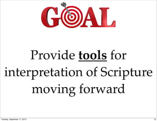 Provide tools for
interpretation of Scripture
moving forward
13Tuesday, September 17, 2013
 