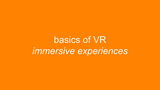 basics of VR
immersive experiences
 