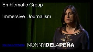 Emblematic Group
Immersive Journalism
http://bit.ly/1RTkO9n
 