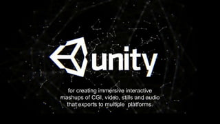 for creating immersive interactive
mashups of CGI, video, stills and audio
that exports to multiple platforms.
 