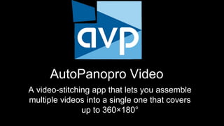 AutoPanopro Video
A video-stitching app that lets you assemble
multiple videos into a single one that covers
up to 360×180°
 