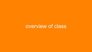 overview of class
 