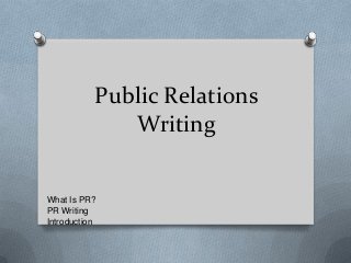 Public Relations
Writing

What Is PR?
PR Writing
Introduction

 