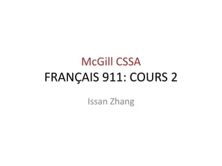 McGill CSSA
FRANÇAIS 911: COURS 2
      Issan Zhang
 