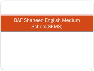 BAF Shaheen English Medium
       School(SEMS)
 