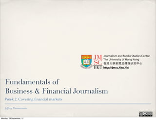 Fundamentals of
    Business & Financial Journalism
    Week 2: Covering ﬁnancial markets

    Jeffrey Timmermans


Monday, 24 September, 12
 