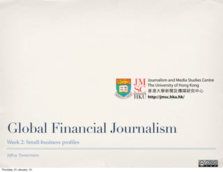 Global Financial Journalism
    Week 2: Small-business proﬁles

    Jeffrey Timmermans


Thursday, 31 January, 13
 
