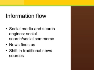 Information flow
• Social media and search
engines: social
search/social commerce
• News finds us
• Shift in traditional news
sources
 