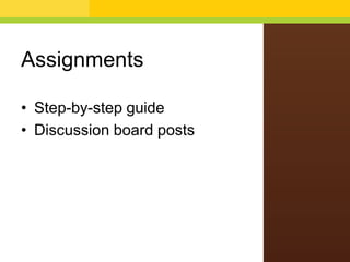 Assignments
• Step-by-step guide
• Discussion board posts
 
