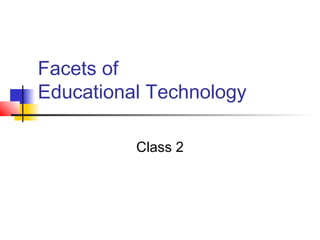 Facets of
Educational Technology
Class 2
 
