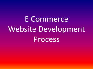 E Commerce
Website Development
Process
 