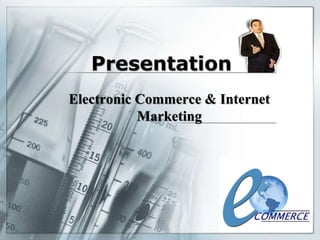 Presentation
Electronic Commerce & Internet
Marketing
 